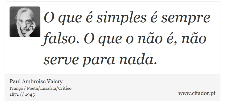 O que é simples é sempre falso. O que o não é, não serve para nada. - Paul Ambroise Valery - Frases