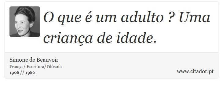 O que é um adulto ? Uma criança de idade. - Simone de Beauvoir - Frases