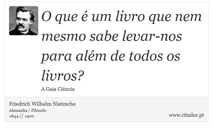 O que é um livro que nem mesmo sabe levar-nos para além de todos os livros? - Friedrich Wilhelm Nietzsche - Frases