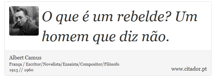 O que é um rebelde? Um homem que diz não. - Albert Camus - Frases