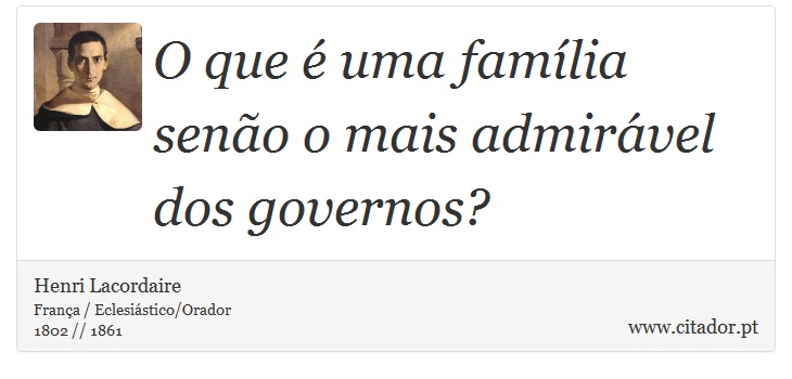 O que é uma família senão o mais admirável dos governos? - Henri Lacordaire - Frases
