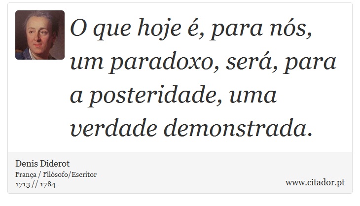 O que hoje é, para nós, um paradoxo, será, para a posteridade, uma verdade demonstrada. - Denis Diderot - Frases