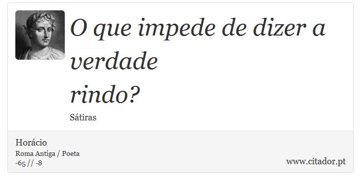 O que impede de dizer a verdade <br />
 rindo? - Horácio - Frases