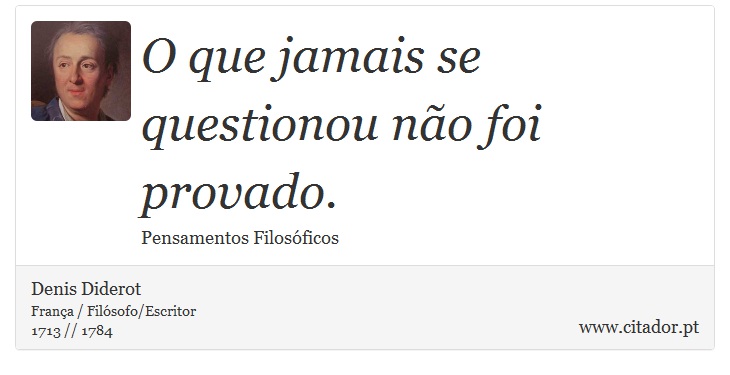 O que jamais se questionou não foi provado. - Denis Diderot - Frases