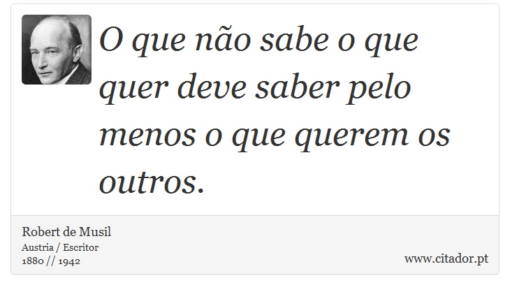 O que não sabe o que quer deve saber pelo menos o que querem os outros. - Robert de Musil - Frases