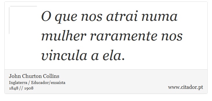 O que nos atrai numa mulher raramente nos vincula a ela. - John Churton Collins - Frases
