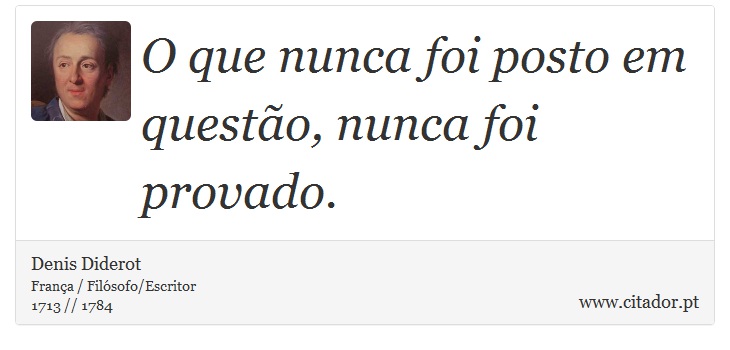 O que nunca foi posto em questão, nunca foi provado. - Denis Diderot - Frases