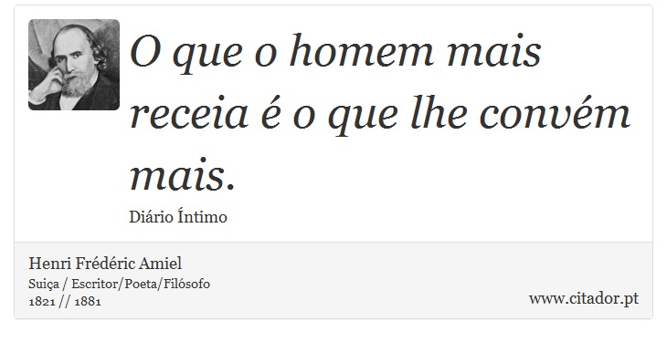 O que o homem mais receia é o que lhe convém mais. - Henri Frédéric Amiel  - Frases