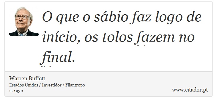 O que o sábio faz logo de início, os tolos fazem no final. - Warren Buffett - Frases
