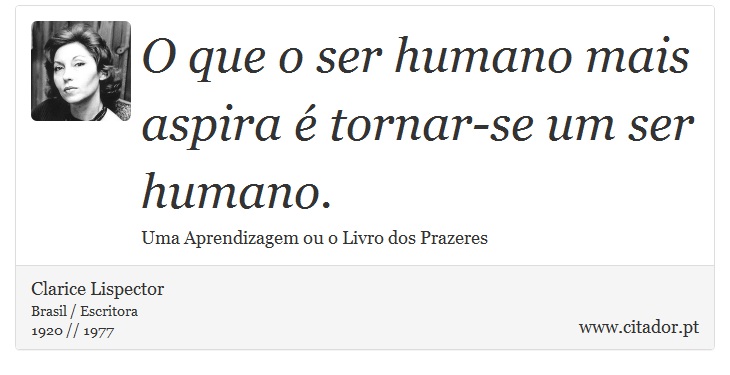 O que o ser humano mais aspira é tornar-se um ser humano. - Clarice Lispector - Frases