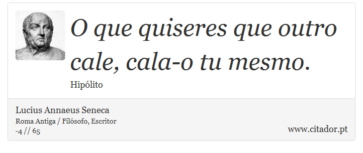 O que quiseres que outro cale, cala-o tu mesmo. - Lucius Annaeus Seneca - Frases