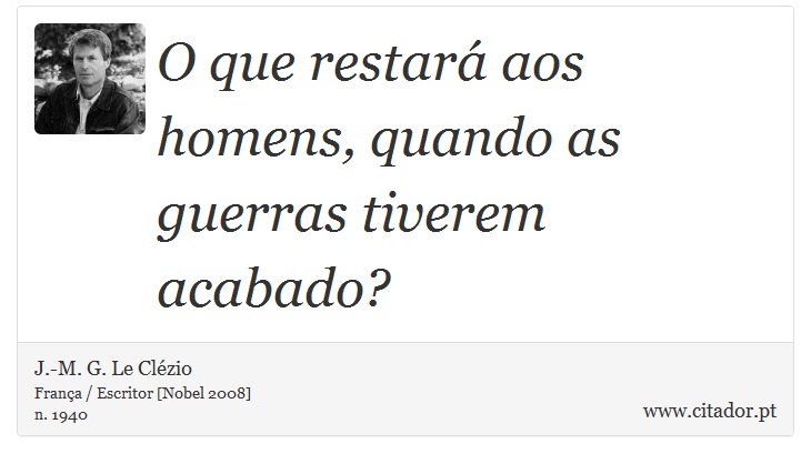 O que restará aos homens, quando as guerras tiverem acabado? - J.-M. G. Le Clézio - Frases