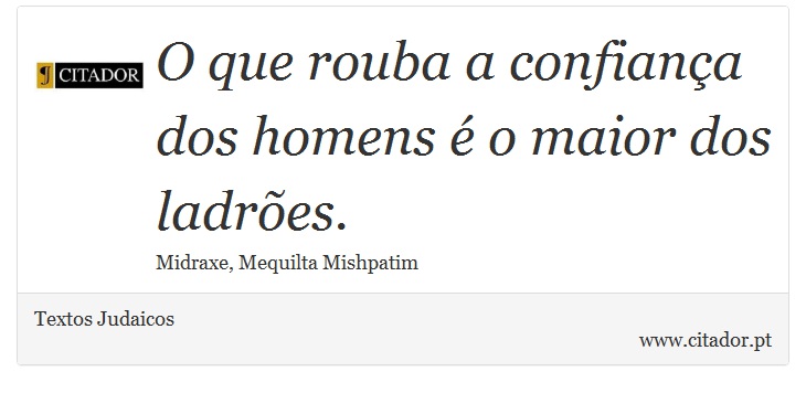 O que rouba a confiança dos homens é o maior dos ladrões. - Textos Judaicos - Frases