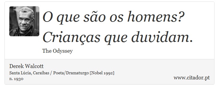 O que são os homens? Crianças que duvidam. - Derek Walcott - Frases