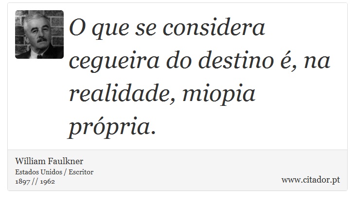O que se considera cegueira do destino é, na realidade, miopia própria. - William Faulkner - Frases