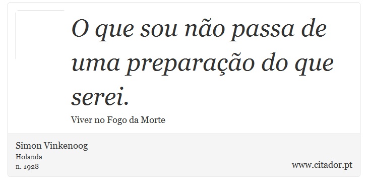 O que sou no passa de uma preparao do que serei. - Simon Vinkenoog - Frases