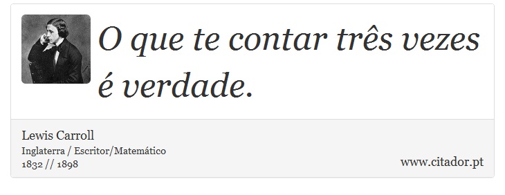 O que te contar três vezes é verdade. - Lewis Carroll - Frases