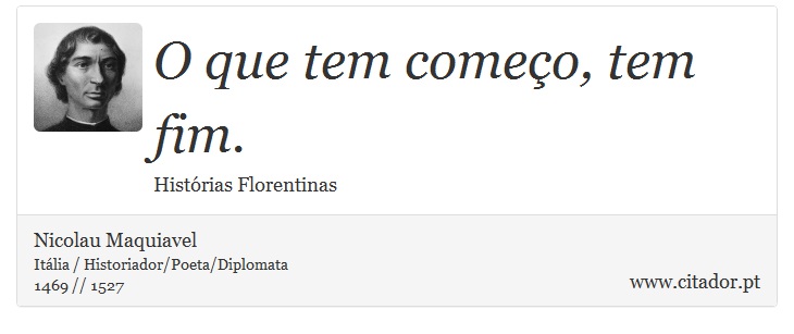 O que tem começo, tem fim. - Nicolau Maquiavel - Frases