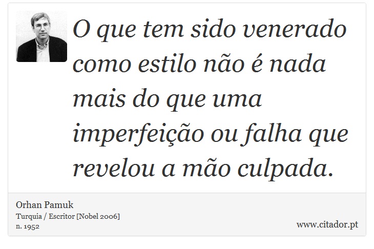O que tem sido venerado como estilo não é nada mais do que uma imperfeição ou falha que revelou a mão culpada. - Orhan Pamuk - Frases