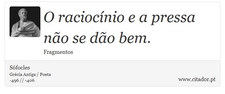 O raciocnio e a pressa no se do bem. - Sfocles - Frases