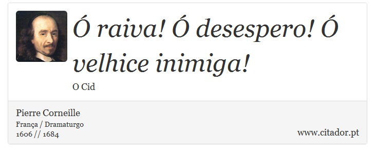 Ó raiva! Ó desespero! Ó velhice inimiga! - Pierre Corneille - Frases