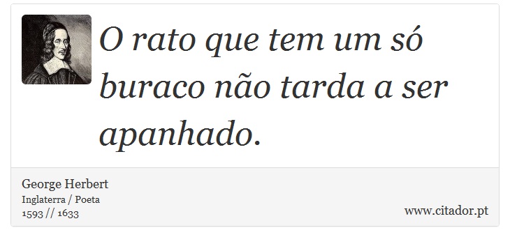 O rato que tem um só buraco não tarda a ser apanhado. - George Herbert - Frases