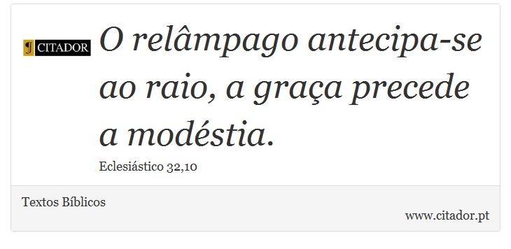 O relâmpago antecipa-se ao raio, a graça precede a modéstia. - Textos Bíblicos - Frases