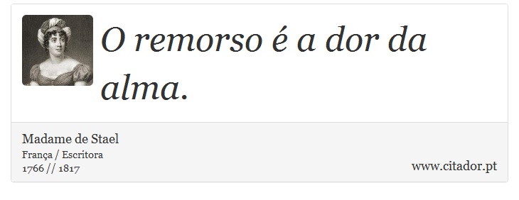 O remorso é a dor da alma. - Madame de Stael - Frases