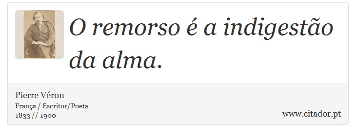 O remorso é a indigestão da alma. - Pierre Véron - Frases