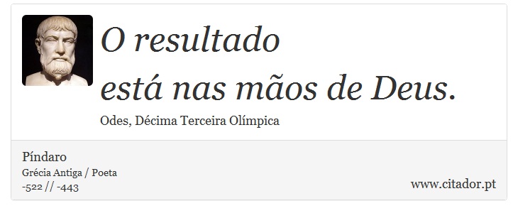 O resultado <br />
 está nas mãos de Deus. - Píndaro - Frases