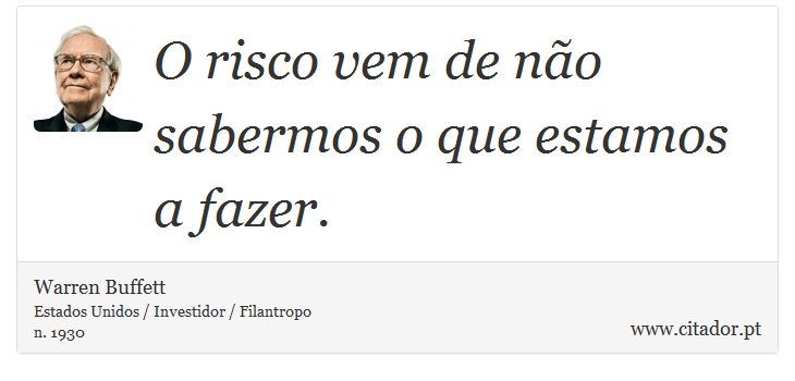 O risco vem de não sabermos o que estamos a fazer. - Warren Buffett - Frases