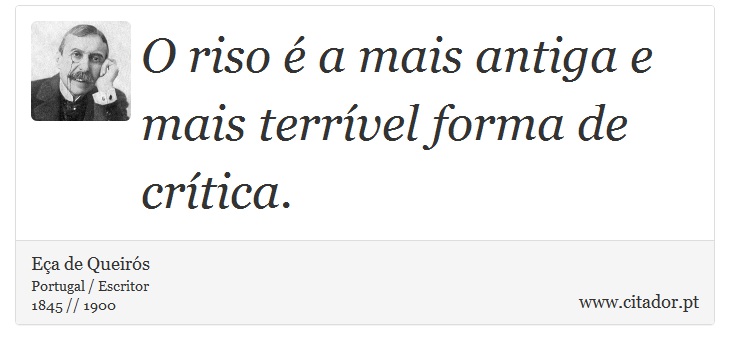 O riso é a mais antiga e mais terrível forma de crítica. - Eça de Queirós - Frases