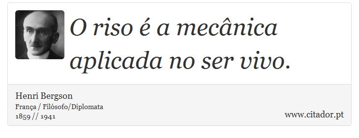 O riso é a mecânica aplicada no ser vivo. - Henri Bergson - Frases