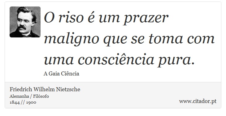 O riso é um prazer maligno que se toma com uma consciência pura. - Friedrich Wilhelm Nietzsche - Frases