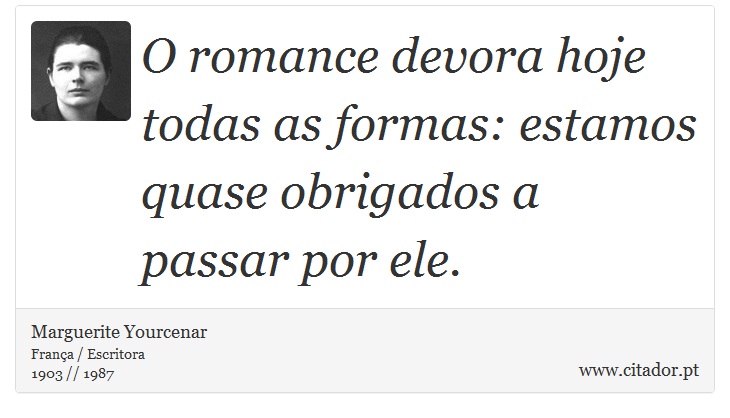 O romance devora hoje todas as formas: estamos quase obrigados a passar por ele. - Marguerite Yourcenar - Frases