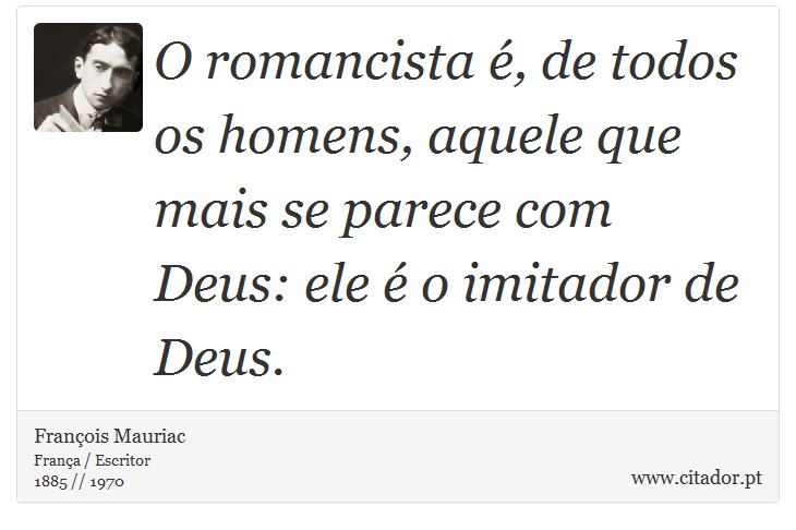 O romancista é, de todos os homens, aquele que mais se parece com Deus: ele é o imitador de Deus. - François Mauriac - Frases