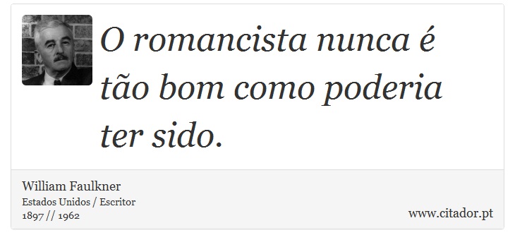 O romancista nunca é tão bom como poderia ter sido. - William Faulkner - Frases