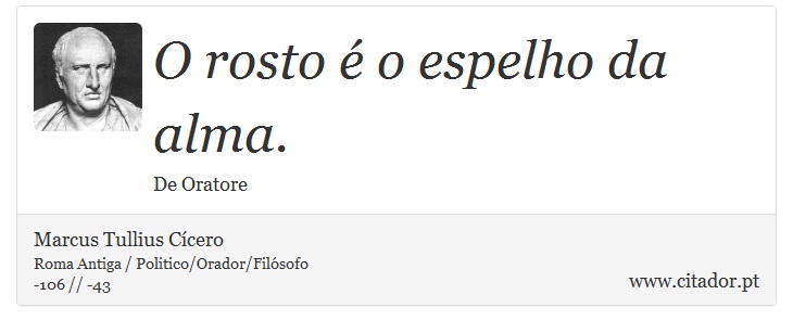 O rosto é o espelho da alma. - Marcus Tullius Cícero - Frases