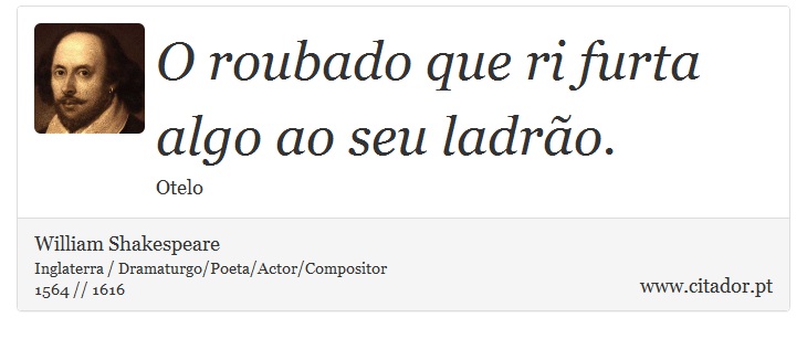 O roubado que ri furta algo ao seu ladrão. - William Shakespeare - Frases