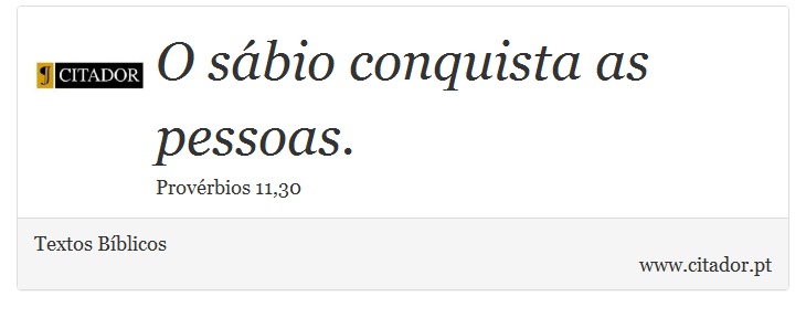 O sábio conquista as pessoas. - Textos Bíblicos - Frases