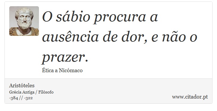 O sábio procura a ausência de dor, e não o prazer. - Aristóteles - Frases