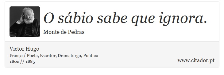 O sábio sabe que ignora. - Victor Hugo - Frases