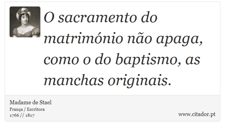 O sacramento do matrimónio não apaga, como o do baptismo, as manchas originais. - Madame de Stael - Frases