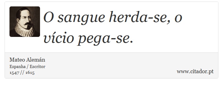 O sangue herda-se, o vício pega-se. - Mateo Alemán - Frases