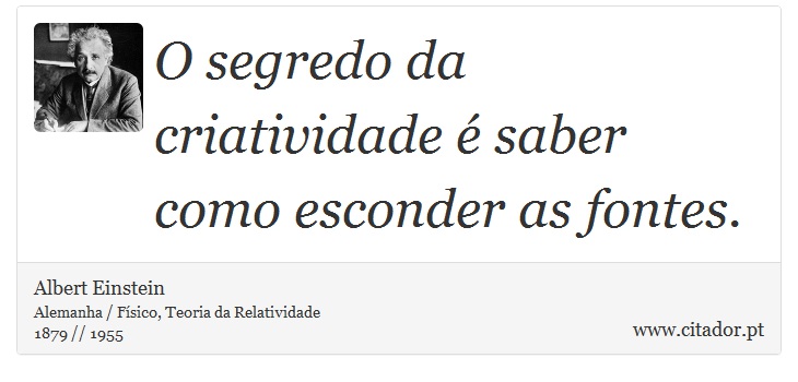 O segredo da criatividade é saber como esconder as fontes. - Albert Einstein - Frases