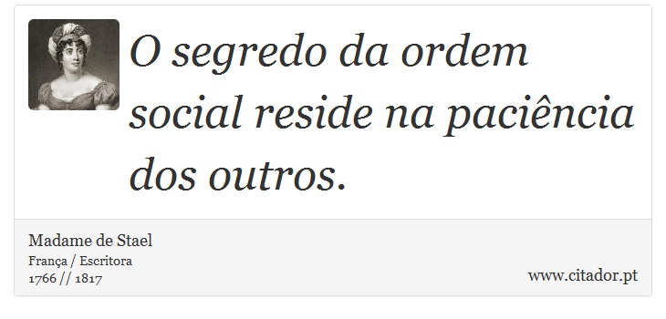 O segredo da ordem social reside na paciência dos outros. - Madame de Stael - Frases