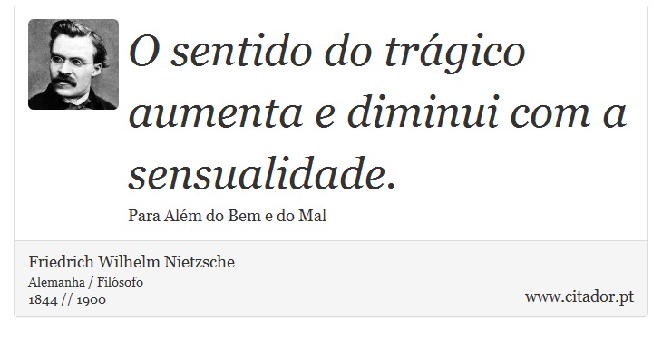 O sentido do trágico aumenta e diminui com a sensualidade. - Friedrich Wilhelm Nietzsche - Frases