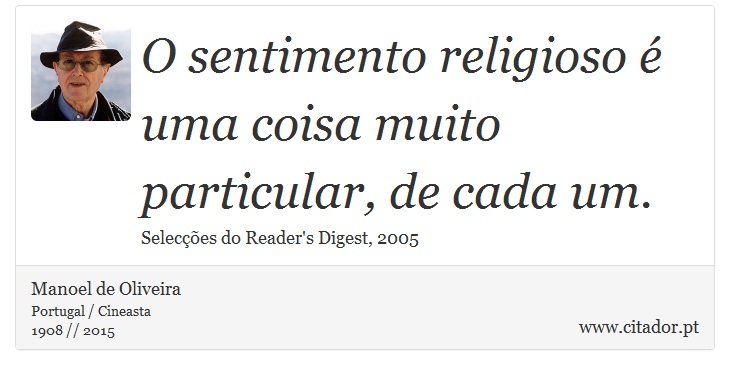 O sentimento religioso é uma coisa muito particular, de cada um. - Manoel de Oliveira - Frases