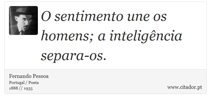 O sentimento une os homens; a inteligência separa-os. - Fernando Pessoa - Frases