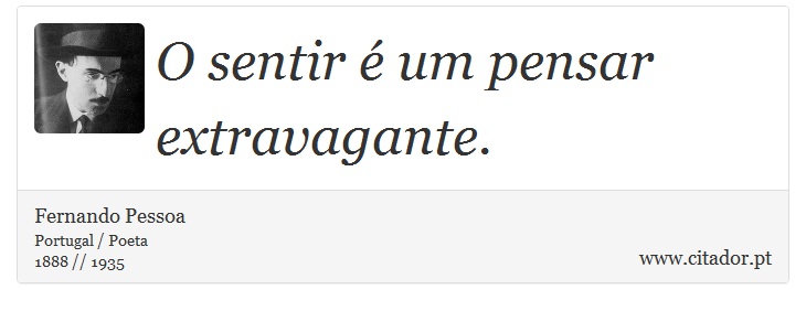 O sentir é um pensar extravagante. - Fernando Pessoa - Frases